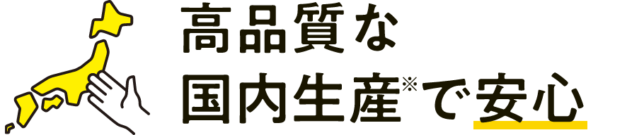 高品質な国内生産で安心