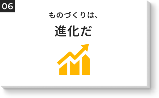 ものづくりは、進化だ