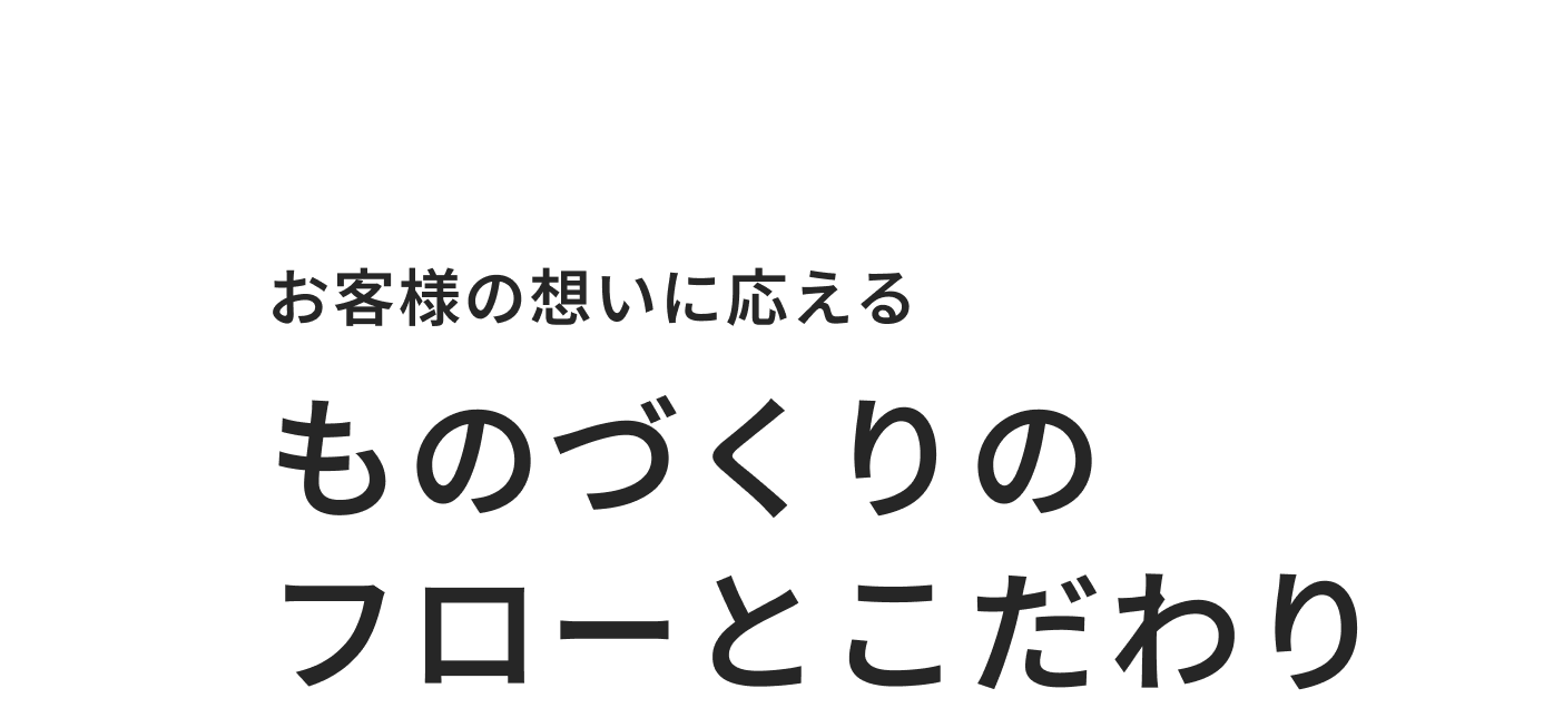 03 お客様の想いに応える ものづくりのフローとこだわり