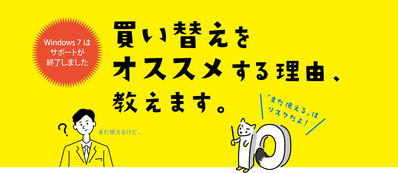 Windows7サポート終了!Windows10パソコンに買い替えをオススメする理由、教えます。まだ使えるけど…「まだ使える」はリスクだよ!