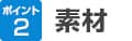 ポイント2 素材